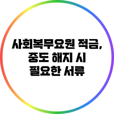 사회복무요원 적금, 중도 해지 시 필요한 서류