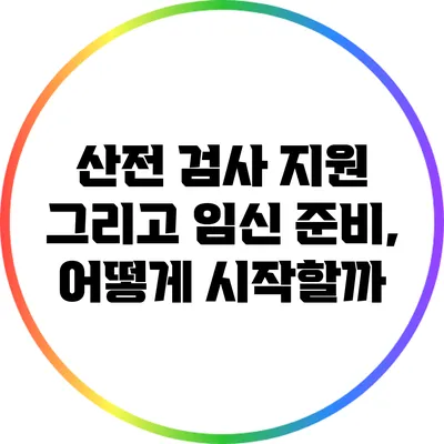 산전 검사 지원 그리고 임신 준비, 어떻게 시작할까?