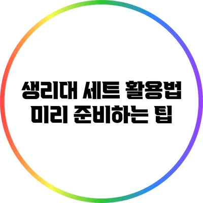 생리대 세트 활용법 미리 준비하는 팁