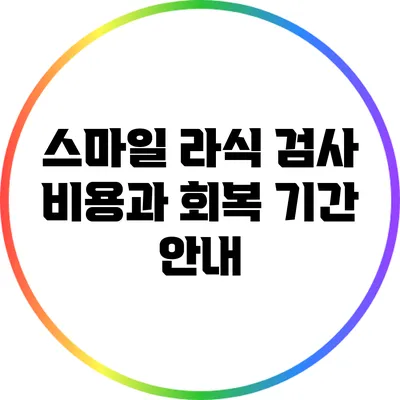 스마일 라식 검사 비용과 회복 기간 안내