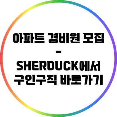 아파트 경비원 모집 - SHERDUCK에서 구인구직 바로가기