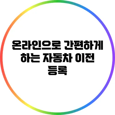 온라인으로 간편하게 하는 자동차 이전 등록