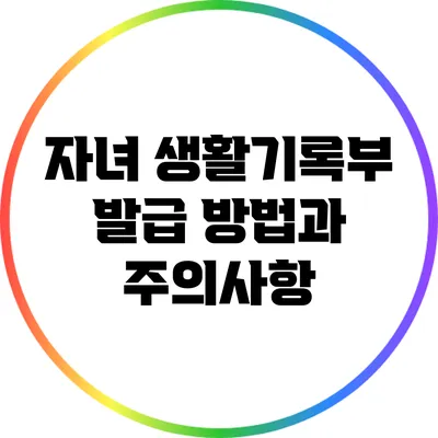 자녀 생활기록부 발급 방법과 주의사항
