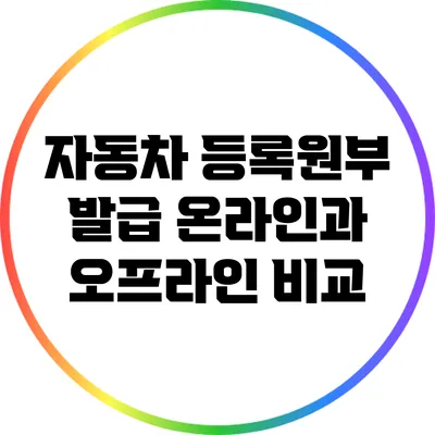 자동차 등록원부 발급: 온라인과 오프라인 비교