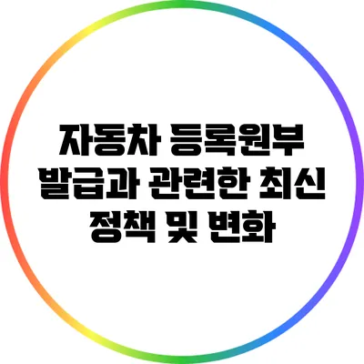 자동차 등록원부 발급과 관련한 최신 정책 및 변화