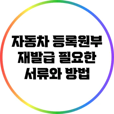 자동차 등록원부 재발급: 필요한 서류와 방법