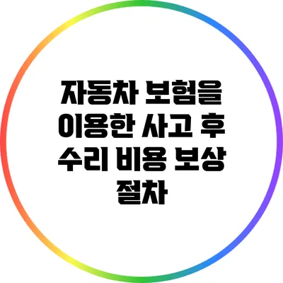 자동차 보험을 이용한 사고 후 수리 비용 보상 절차