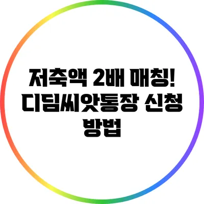 저축액 2배 매칭! 디딤씨앗통장 신청 방법