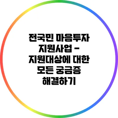 전국민 마음투자 지원사업 – 지원대상에 대한 모든 궁금증 해결하기