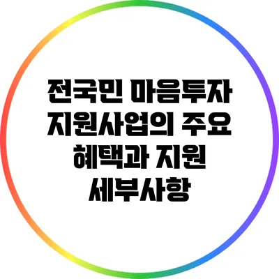 전국민 마음투자 지원사업의 주요 혜택과 지원 세부사항