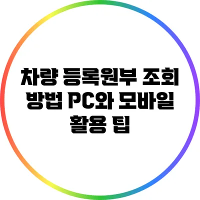 차량 등록원부 조회 방법: PC와 모바일 활용 팁