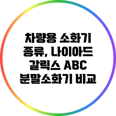 차량용 소화기 종류, 나이아드 갈릭스 ABC 분말소화기 비교