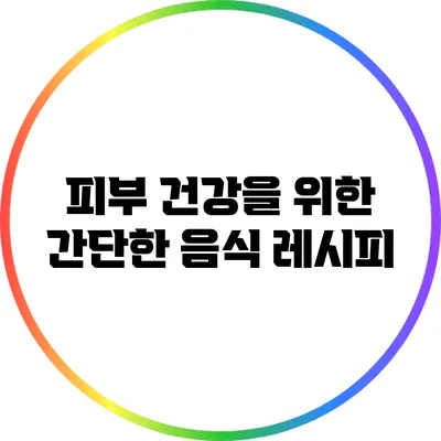 피부 건강을 위한 간단한 음식 레시피