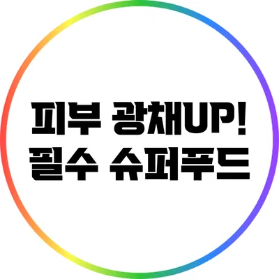 피부 광채UP! 필수 슈퍼푸드
