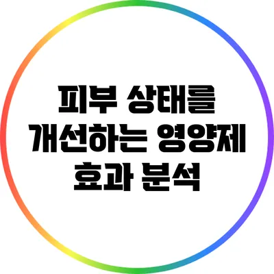 피부 상태를 개선하는 영양제 효과 분석