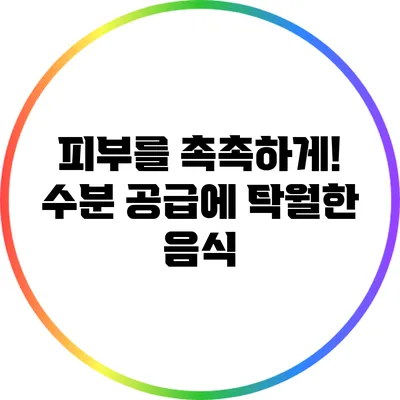 피부를 촉촉하게! 수분 공급에 탁월한 음식