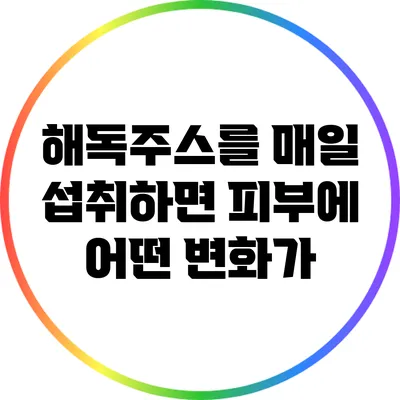 해독주스를 매일 섭취하면 피부에 어떤 변화가?