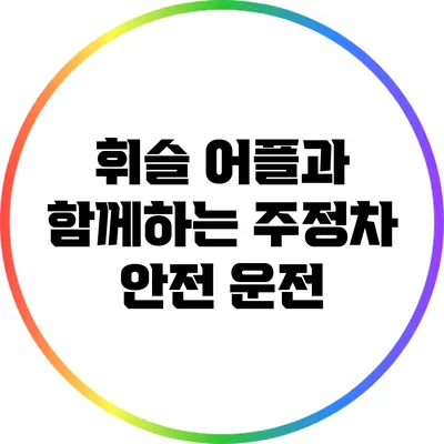 휘슬 어플과 함께하는 주정차 안전 운전