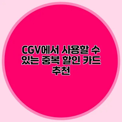 CGV에서 사용할 수 있는 중복 할인 카드 추천