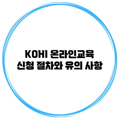 KOHI 온라인교육 신청 절차와 유의 사항