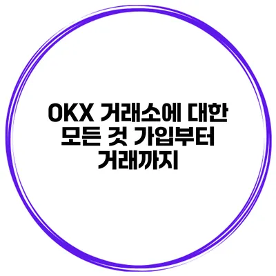 OKX 거래소에 대한 모든 것 가입부터 거래까지