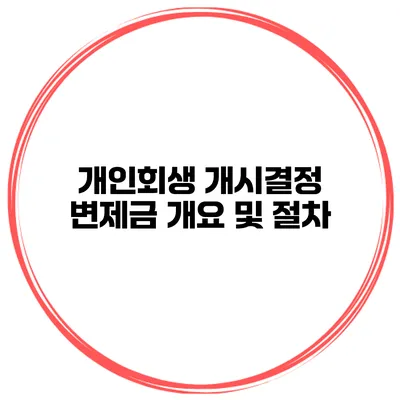 개인회생 개시결정 변제금 개요 및 절차