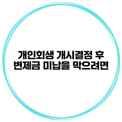 개인회생 개시결정 후 변제금 미납을 막으려면?