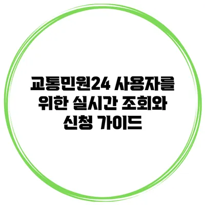 교통민원24 사용자를 위한 실시간 조회와 신청 가이드