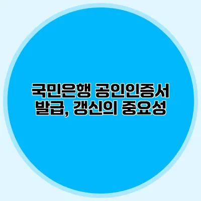 국민은행 공인인증서 발급, 갱신의 중요성