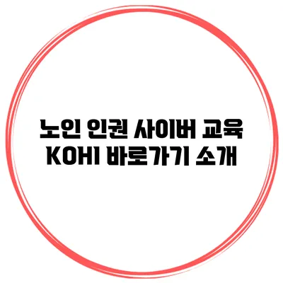 노인 인권 사이버 교육 KOHI 바로가기 소개