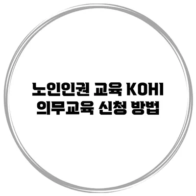 노인인권 교육 KOHI 의무교육 신청 방법