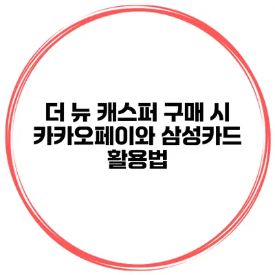 더 뉴 캐스퍼 구매 시 카카오페이와 삼성카드 활용법