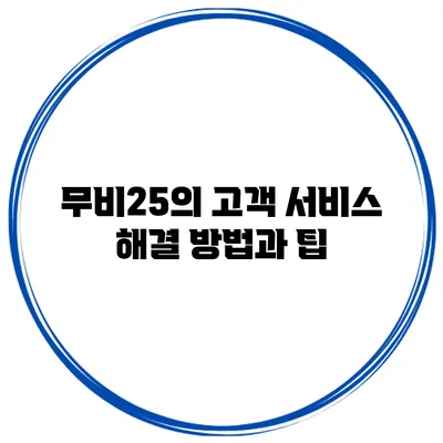 무비25의 고객 서비스 해결 방법과 팁