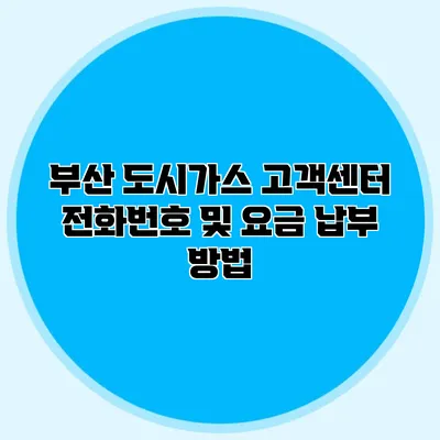 부산 도시가스 고객센터 전화번호 및 요금 납부 방법