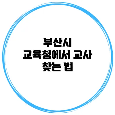 부산시 교육청에서 교사 찾는 법
