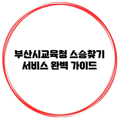 부산시교육청 스승찾기 서비스 완벽 가이드