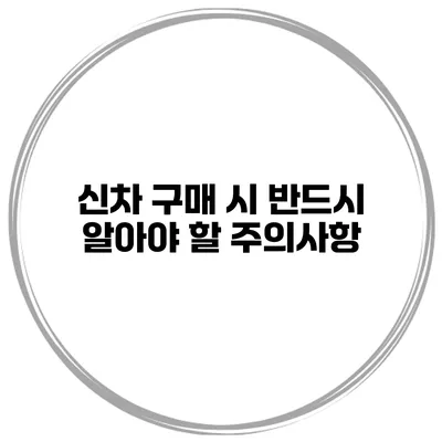 신차 구매 시 반드시 알아야 할 주의사항