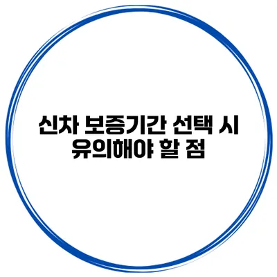 신차 보증기간 선택 시 유의해야 할 점