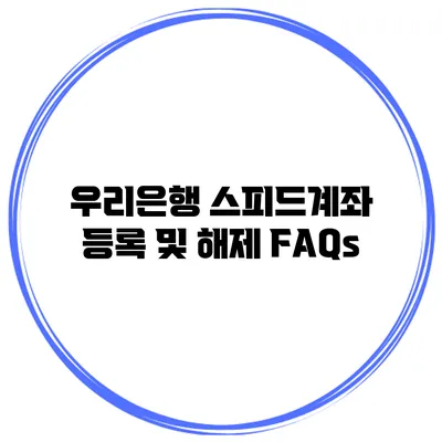 우리은행 스피드계좌 등록 및 해제 FAQs