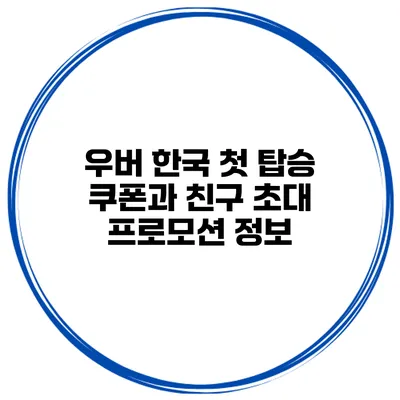 우버 한국 첫 탑승 쿠폰과 친구 초대 프로모션 정보