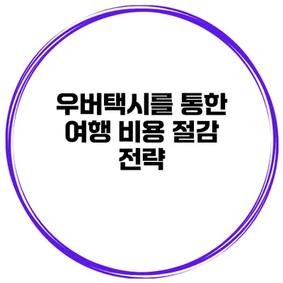 우버택시를 통한 여행 비용 절감 전략