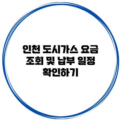 인천 도시가스 요금 조회 및 납부 일정 확인하기