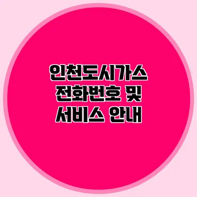 인천도시가스 전화번호 및 서비스 안내