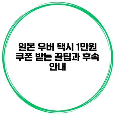 일본 우버 택시 1만원 쿠폰 받는 꿀팁과 후속 안내