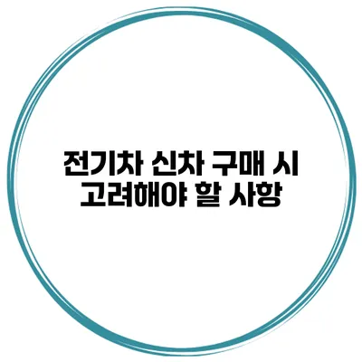 전기차 신차 구매 시 고려해야 할 사항