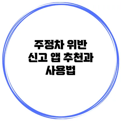 주정차 위반 신고 앱 추천과 사용법