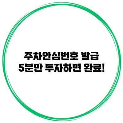 주차안심번호 발급 5분만 투자하면 완료!