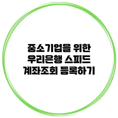 중소기업을 위한 우리은행 스피드 계좌조회 등록하기