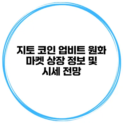 지토 코인 업비트 원화 마켓 상장 정보 및 시세 전망