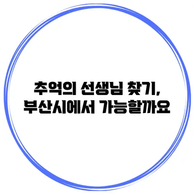 추억의 선생님 찾기, 부산시에서 가능할까요?